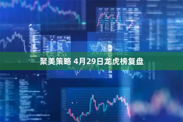 聚美策略 4月29日龙虎榜复盘