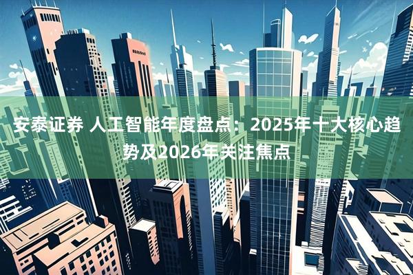 安泰证券 人工智能年度盘点：2025年十大核心趋势及2026年关注焦点
