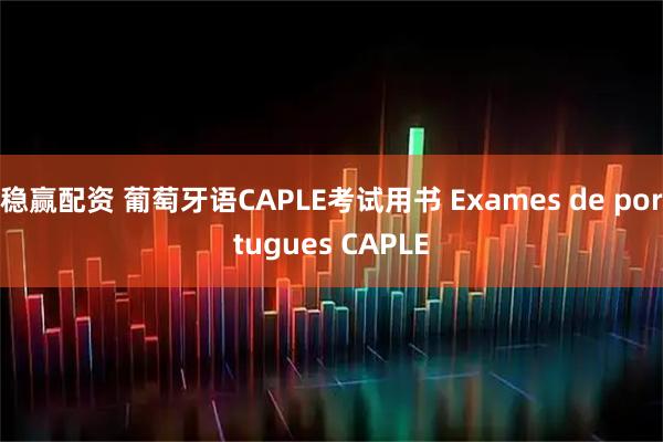 稳赢配资 葡萄牙语CAPLE考试用书 Exames de portugues CAPLE