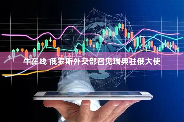 牛在线 俄罗斯外交部召见瑞典驻俄大使